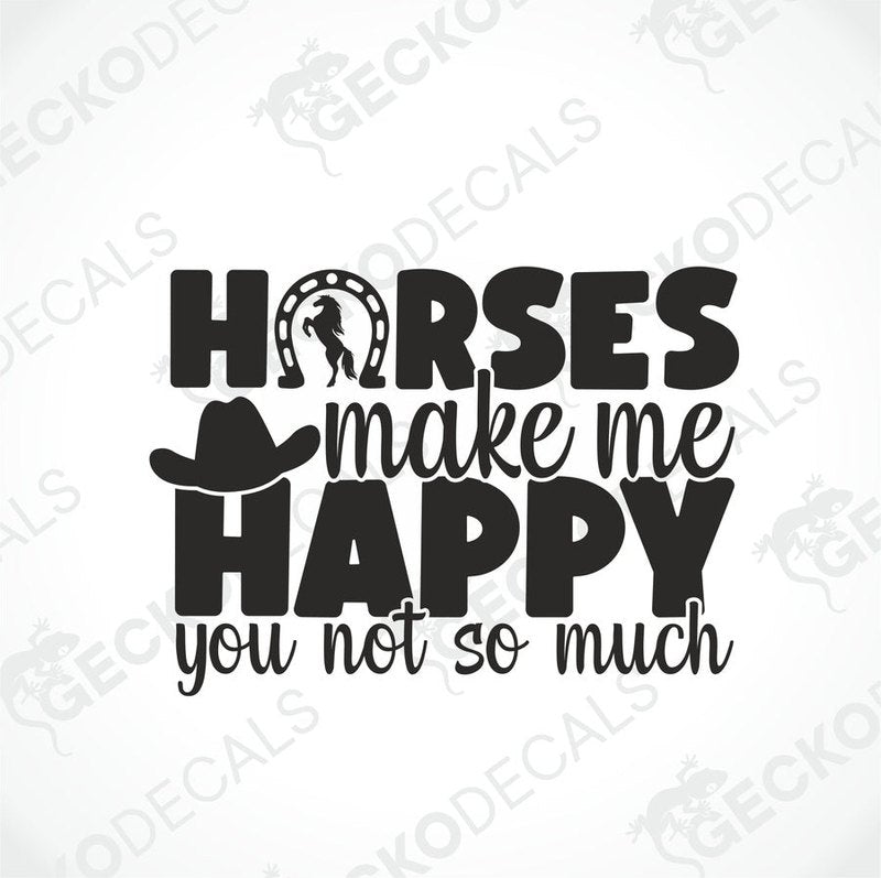 A black die cut decal with the text 'Horses MAKE ME HAPPY You NOT SO MUCH' and a graphic of a horse and rider silhouette.