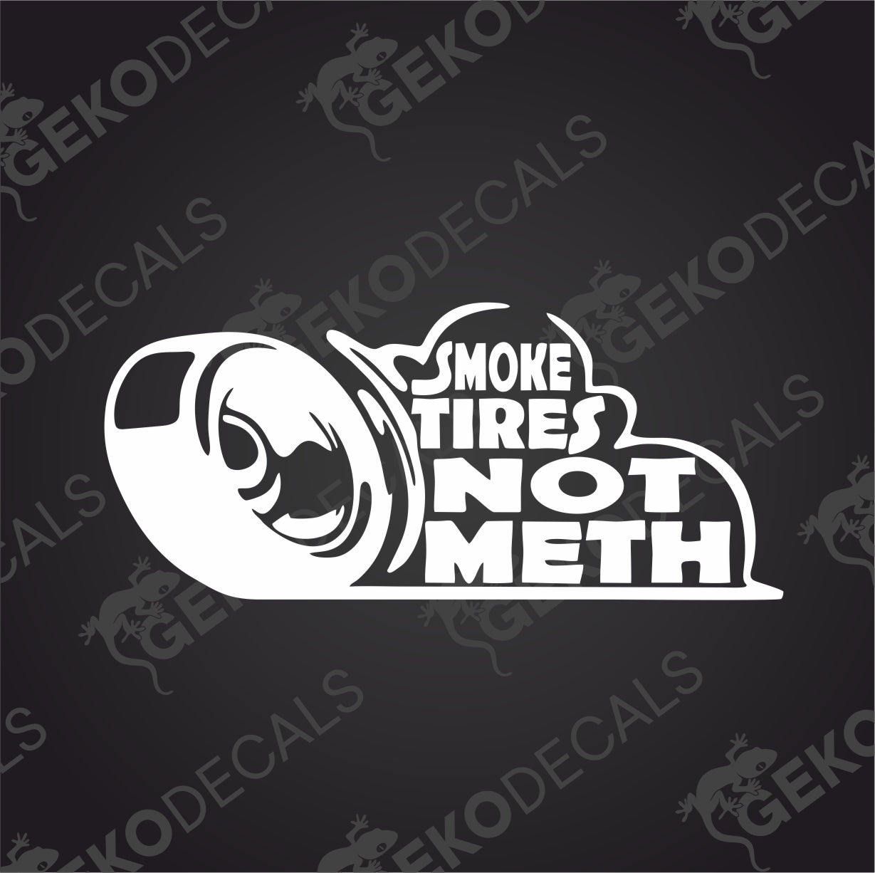 SMOKE TIRES NOT METH