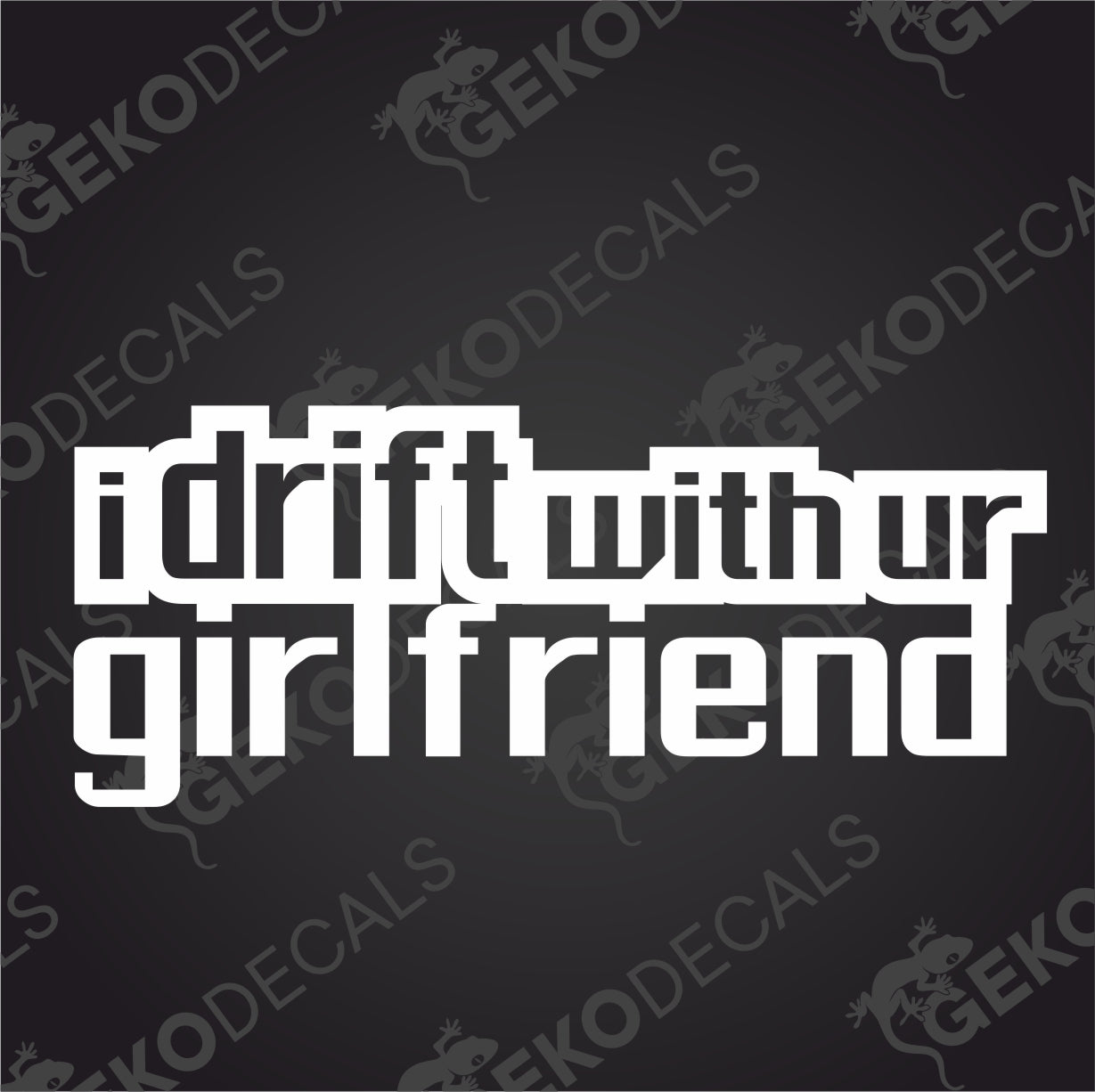 I DRIFT WITH UR GIRLFRIEND