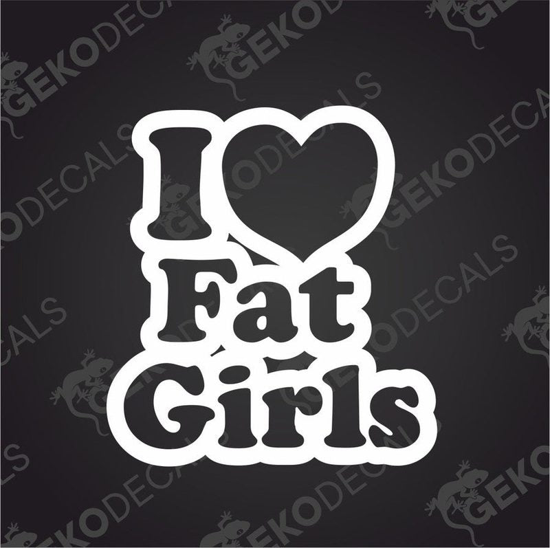 A white vinyl decal with the text 'I love Fat Girls' designed in a bold, graphical style.