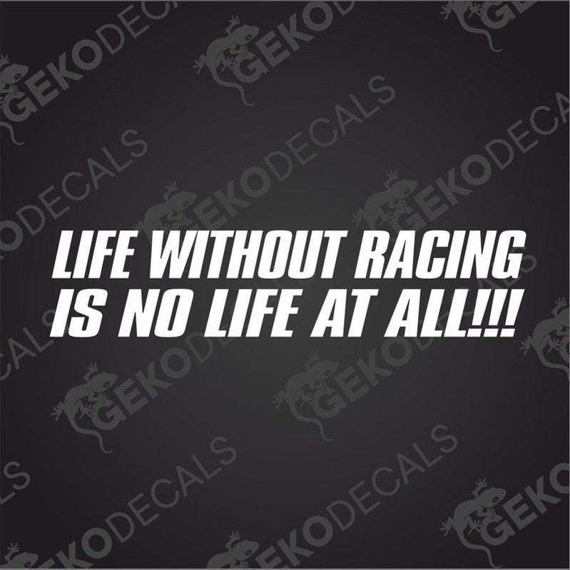 White LIFE WITHOUT RACING IS NO LIFE AT ALL!!! die cut car decal on transfer paper