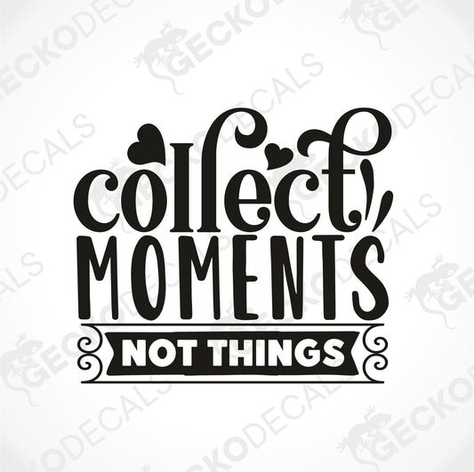 COLLECT MOMENTS NOT THINGS