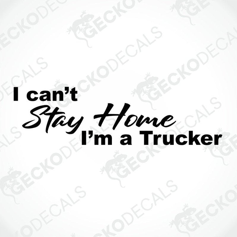 A black decal with the text 'I can't Stay Home I'm a Trucker' on a white background.