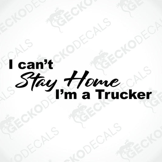 A black decal with the text 'I can't Stay Home I'm a Trucker' on a white background.