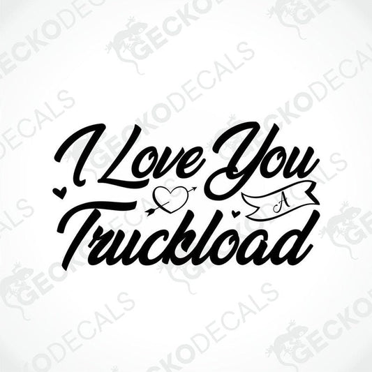 A black die cut decal with the phrase 'I Love You A Truckload' on a white background.