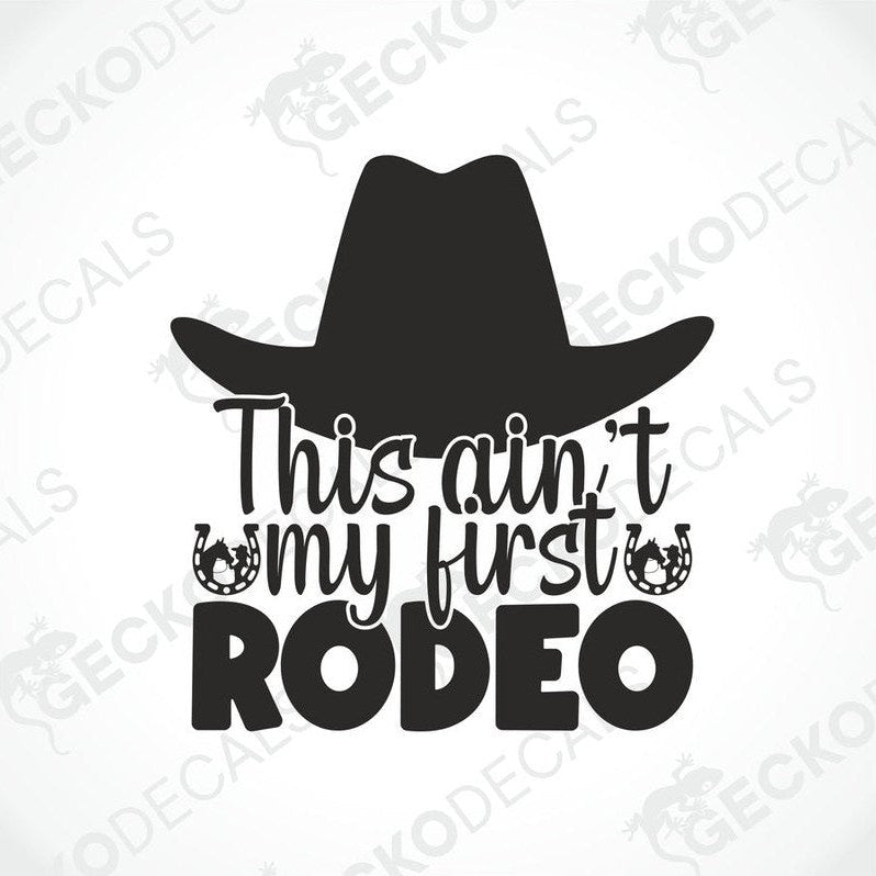 A black die cut decal with the text 'This Ain't My First RODEO' and a hat graphic.