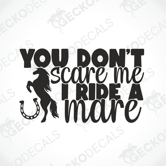 YOU DON'T SCARE ME I RIDE A MARE