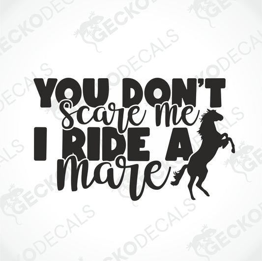 YOU DON'T SCARE ME I RIDE A MARE