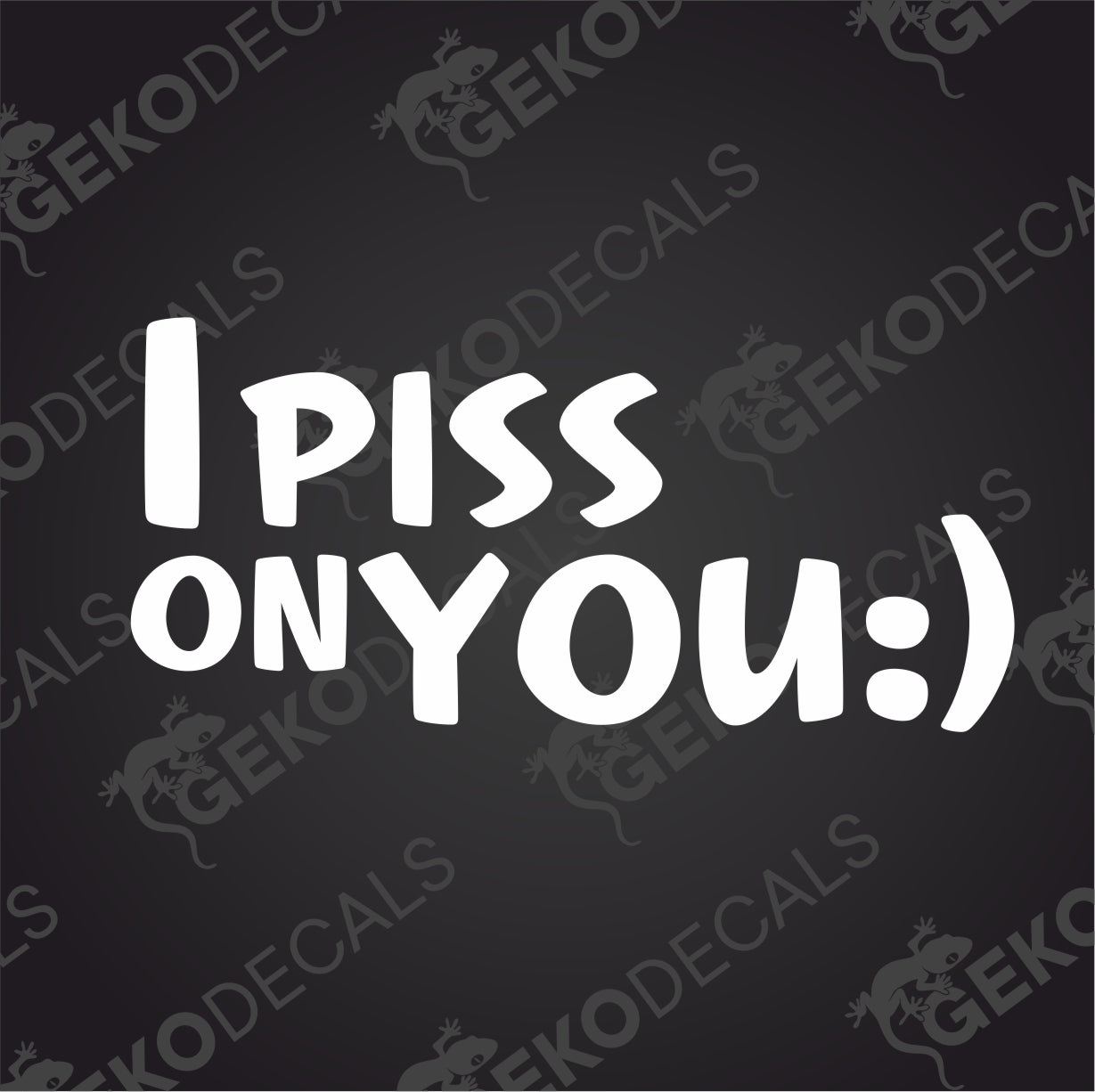 I PISS ONYOU