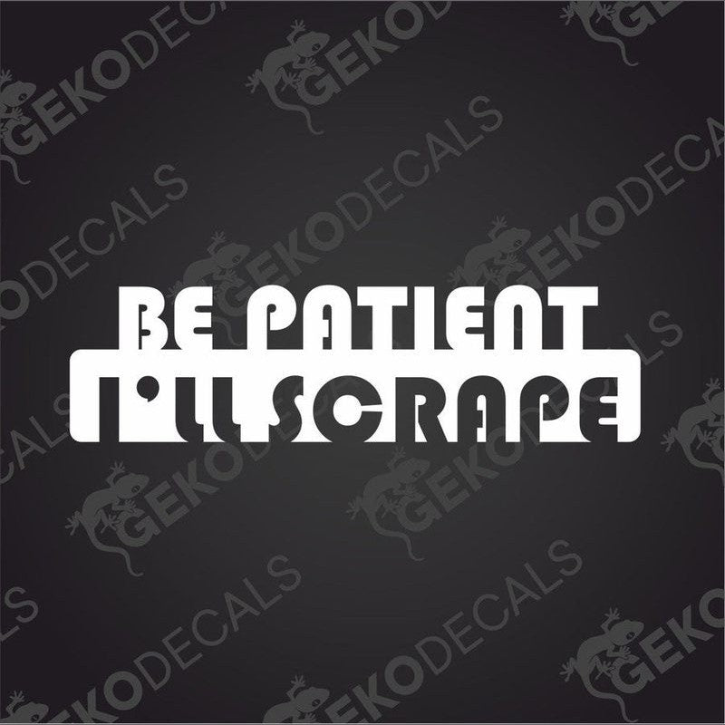 BE PATIENT I LL SCRAPE white die cut car decal with bold sans-serif text and geometric negative space design