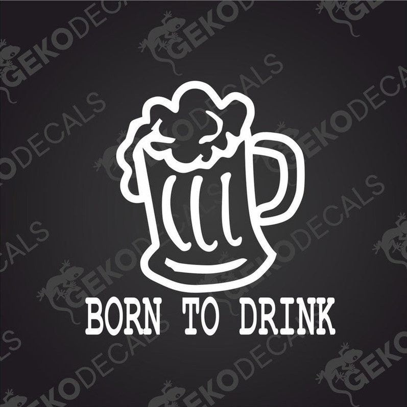 BORN TO DRINK beer mug die cut vinyl decal for car or laptop