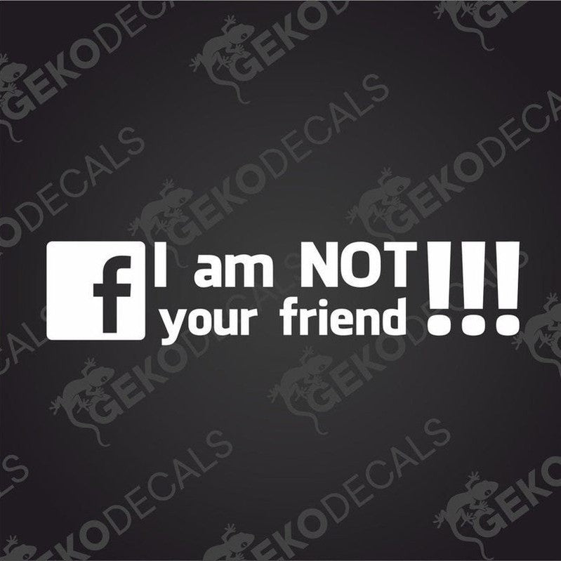 Facebook I Am Not Your Friend die cut decal sticker with bold white text on dark background