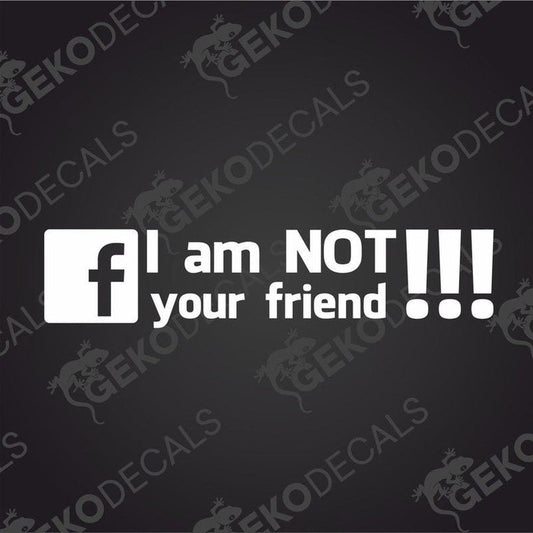 Facebook I Am Not Your Friend die cut decal sticker with bold white text on dark background