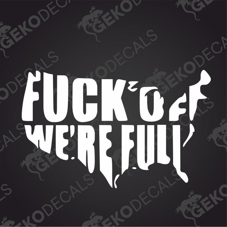 This image features a bold and white car sticker with the phrase "FUCK OFF WE'RE FULL" in a stylized font, designed to fit the outline of the United States. 
