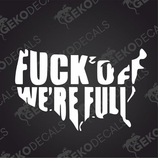 This image features a bold and white car sticker with the phrase "FUCK OFF WE'RE FULL" in a stylized font, designed to fit the outline of the United States. 