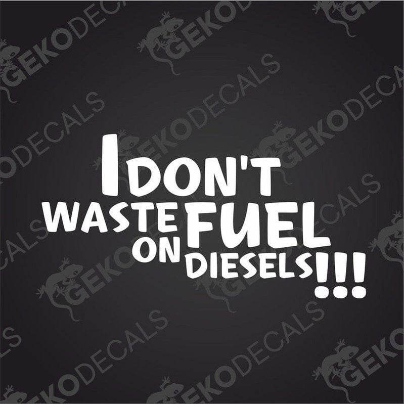 I DON'T WASTE FUEL ON DIESELS!!! die cut car decal on transfer paper