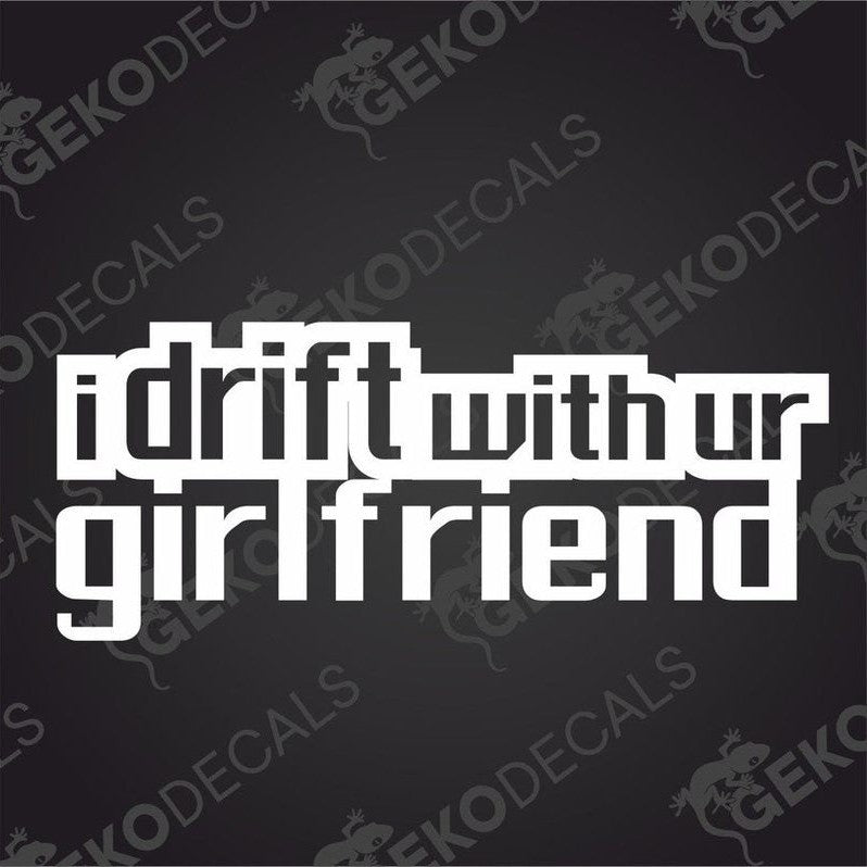 A white car sticker with the text 'i drift with ur girlfriend' in square letters.