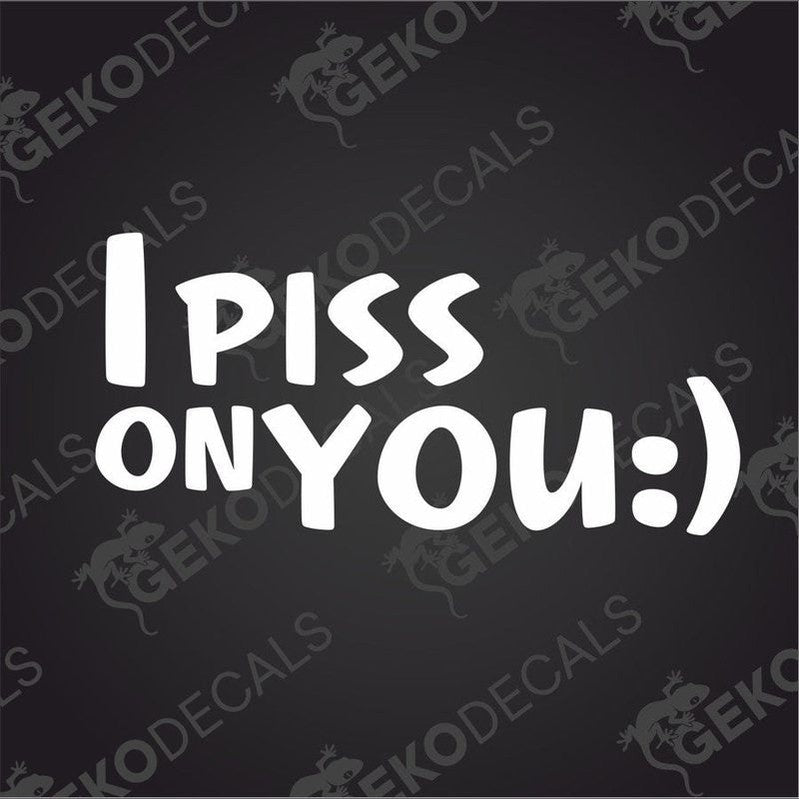 I PISS ON YOU white die cut vinyl car decal on transfer paper
