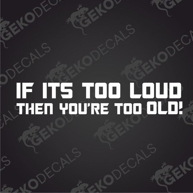White die cut car decal with bold text IF ITS TOO LOUD THEN YOU'RE TOO OLD on transfer paper