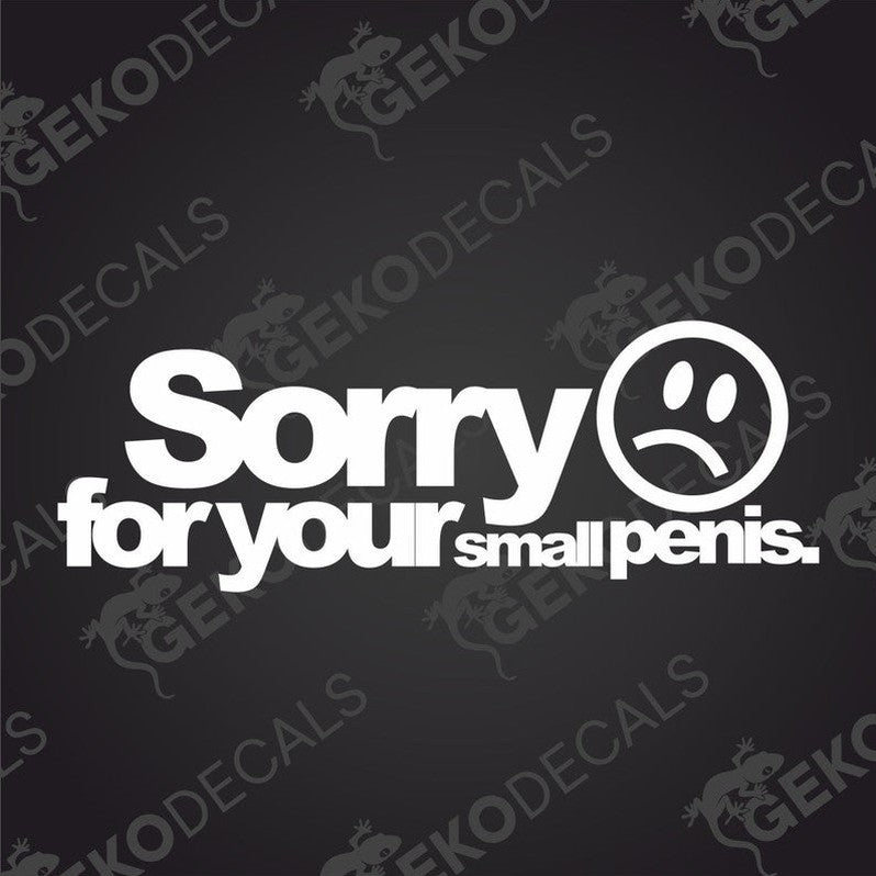 This image displays a playful and humorous car decal with the text "SORRY FOR YOUR SMALL PENIS" in bold, white letters, followed by a smiley face with a frowning expression. The decal is designed for use on car windows or bumpers, promising a durable and glossy finish.