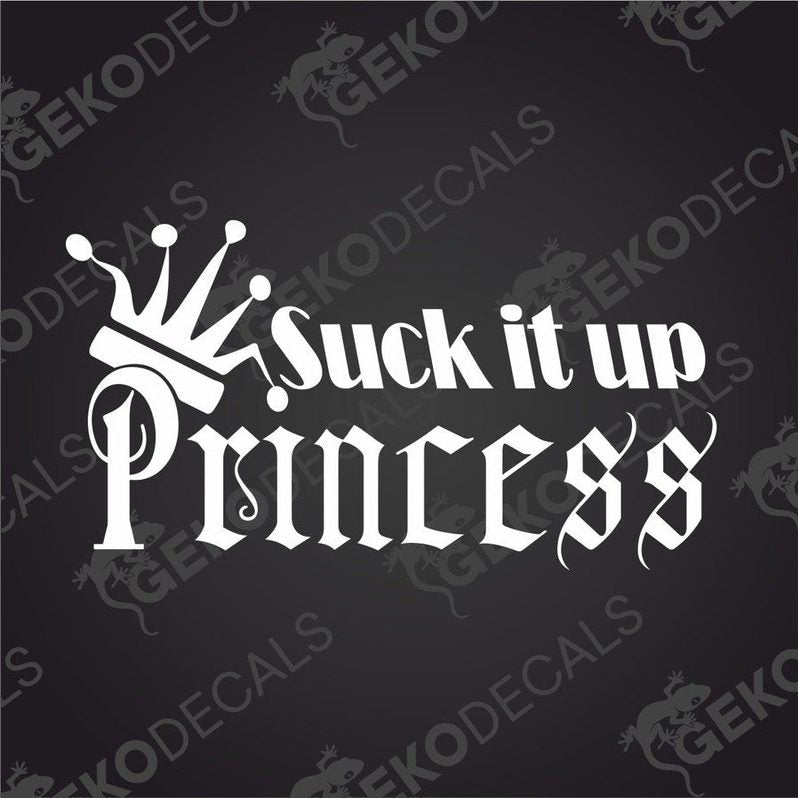 A decal with white text that reads 'Suck it up Princess' with a crown design as part of the typography.