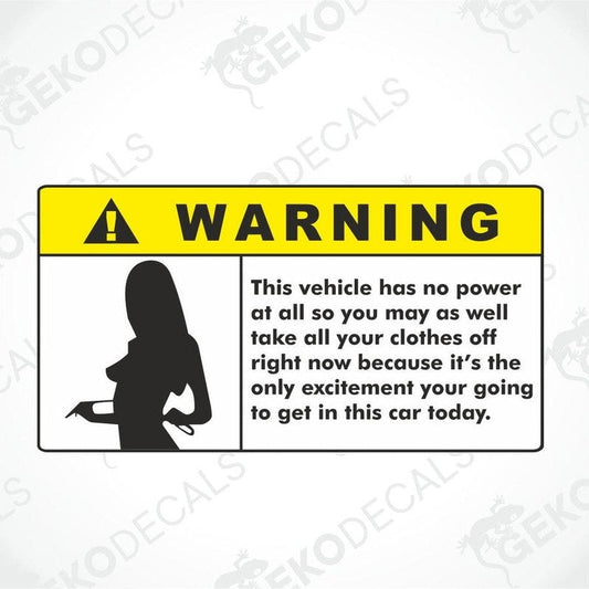 A yellow car sticker with a warning label and a silhouette of a person. The text on the sticker reads: 'WARNING This vehicle has no power at all so you may as well take all your clothes off right now because it's the only excitement your going to get in this car today.