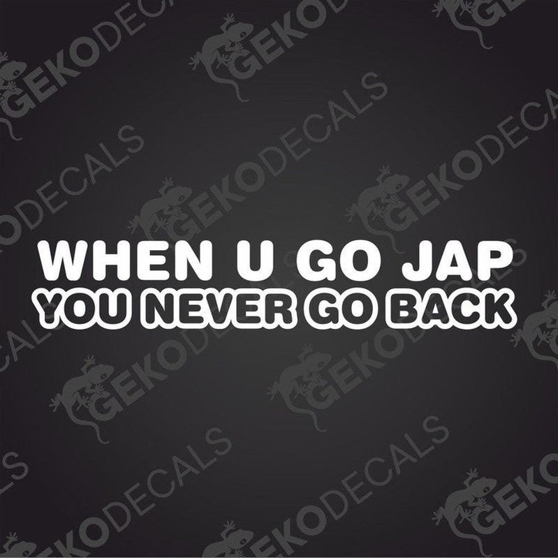 WHEN U GO JAP YOU NEVER GO BACK white die cut car decal sticker